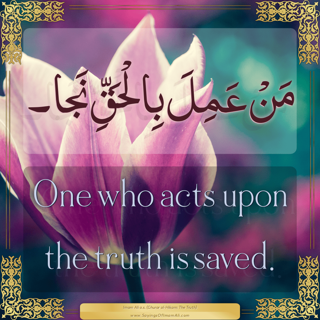 One who acts upon the truth is saved.